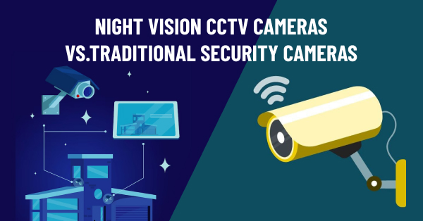 Night Vision Vs Traditional CCTV Cameras