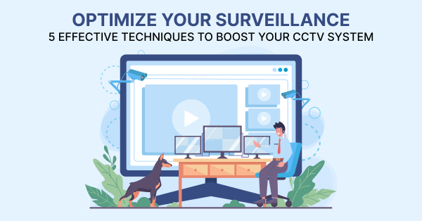 Effective Techniques to Boost CCTV Surveillance Systems