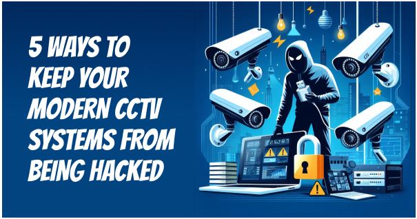 Protecting Your CCTV Systems from Hacking